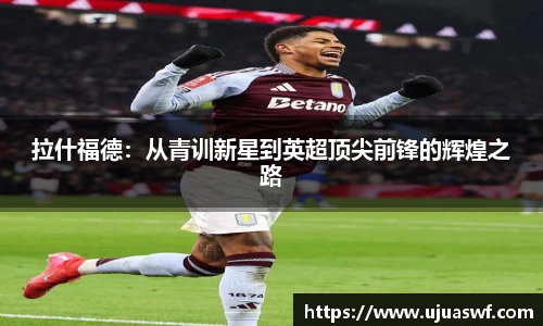 拉什福德：从青训新星到英超顶尖前锋的辉煌之路